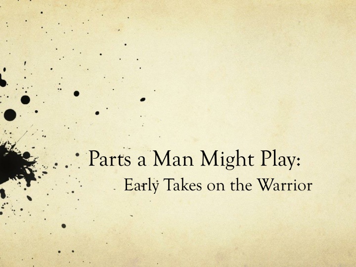 parts a man might play early takes on the warrior