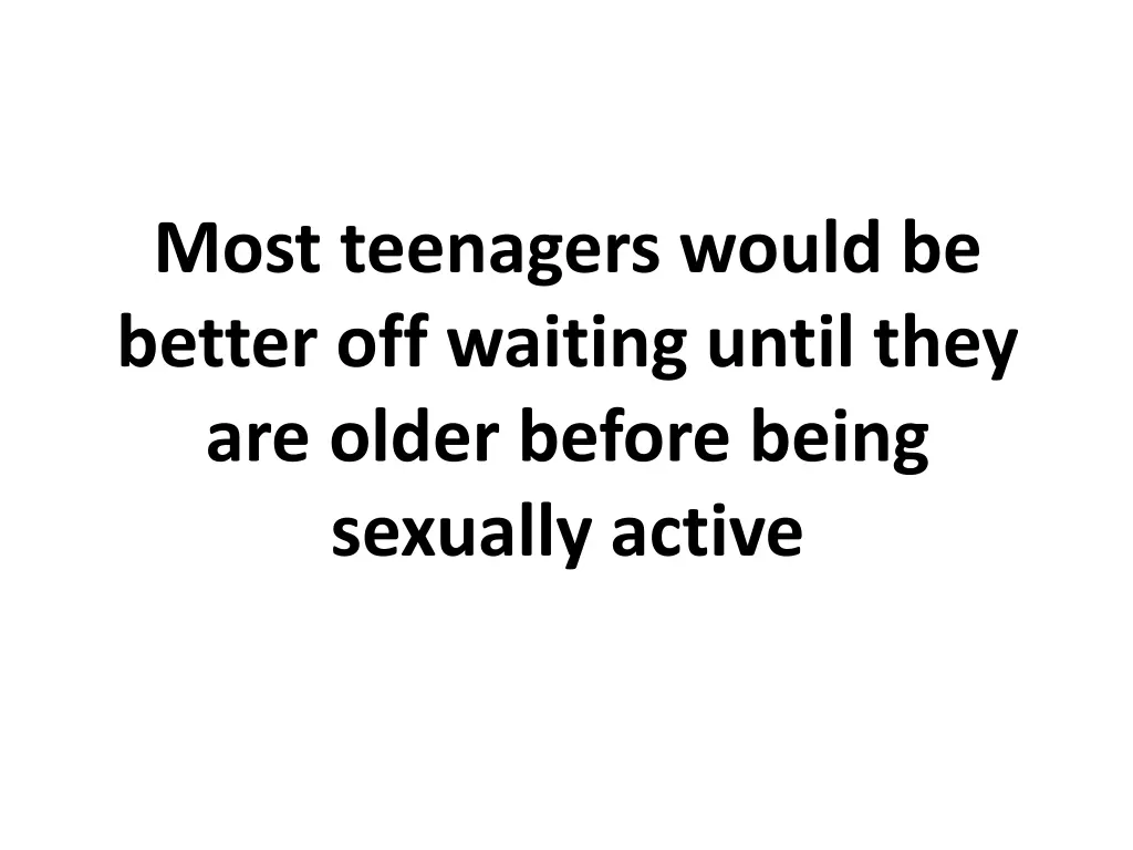 most teenagers would be better off waiting until