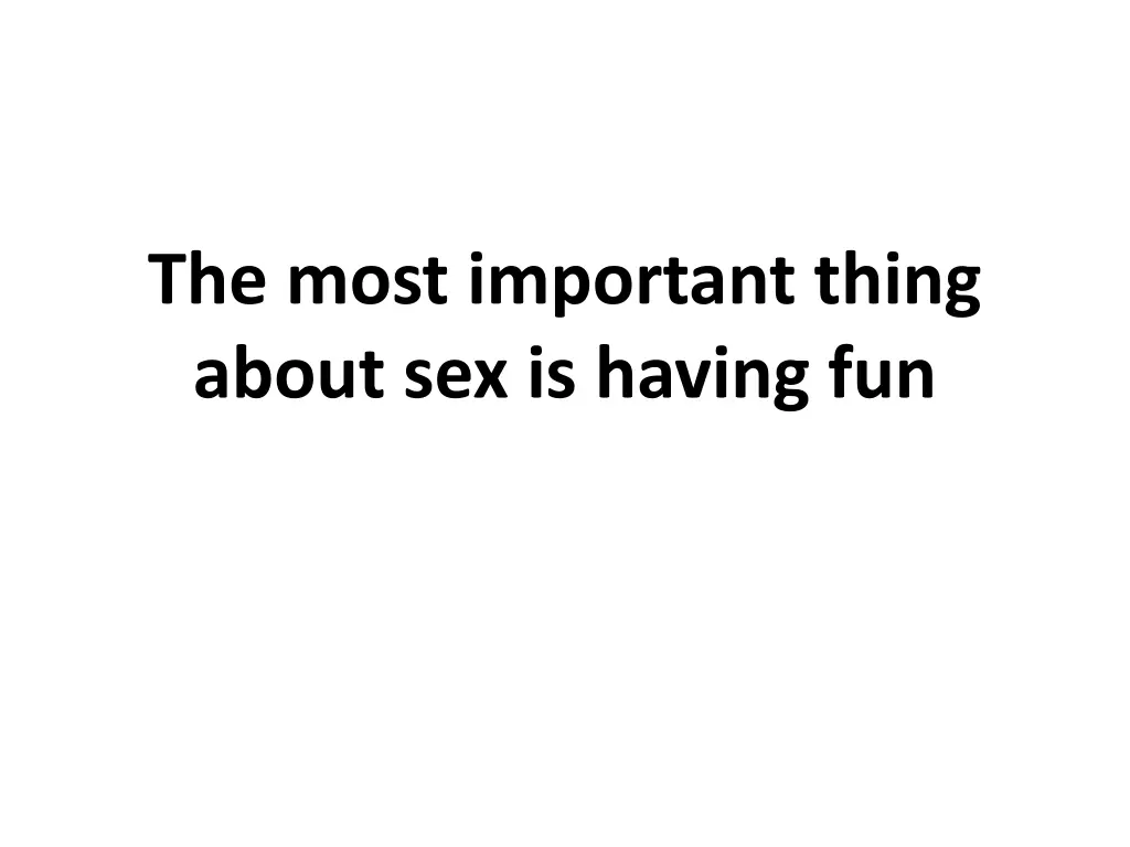 the most important thing about sex is having fun