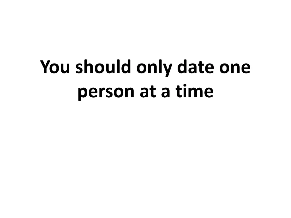 you should only date one person at a time