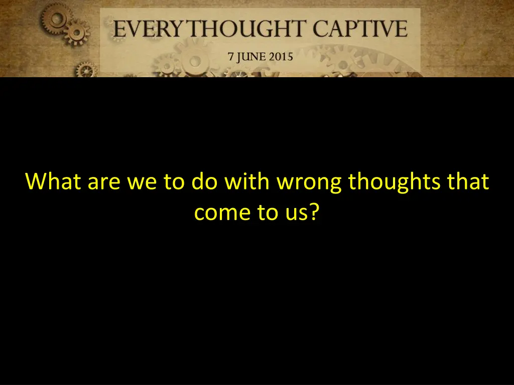 what are we to do with wrong thoughts that come