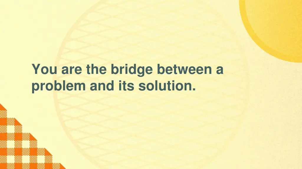 you are the bridge between a problem