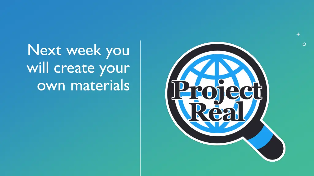 next week you will create your own materials