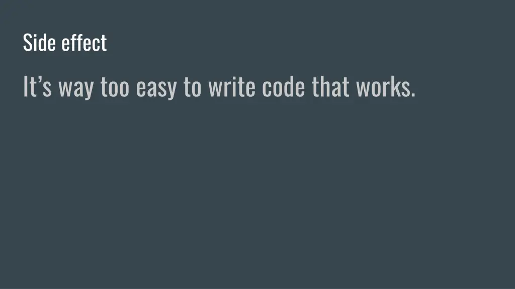 side effect it s way too easy to write code that