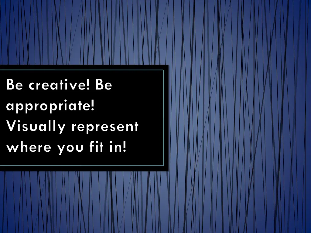 be creative be appropriate visually represent