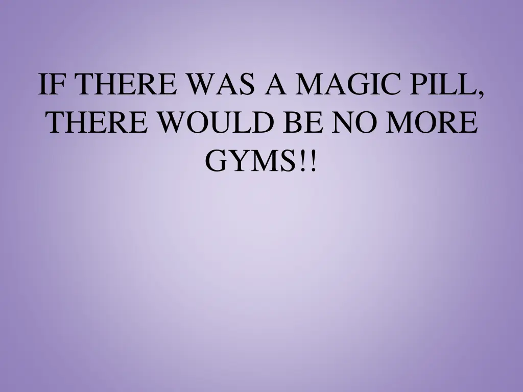 if there was a magic pill there would be no more