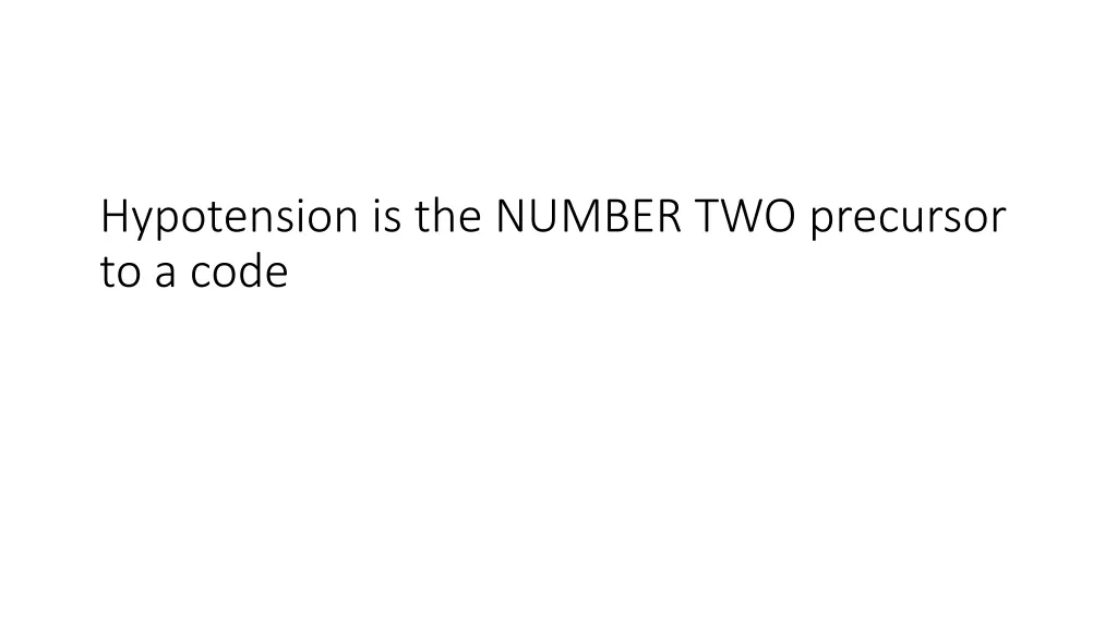 hypotension is the number two precursor to a code