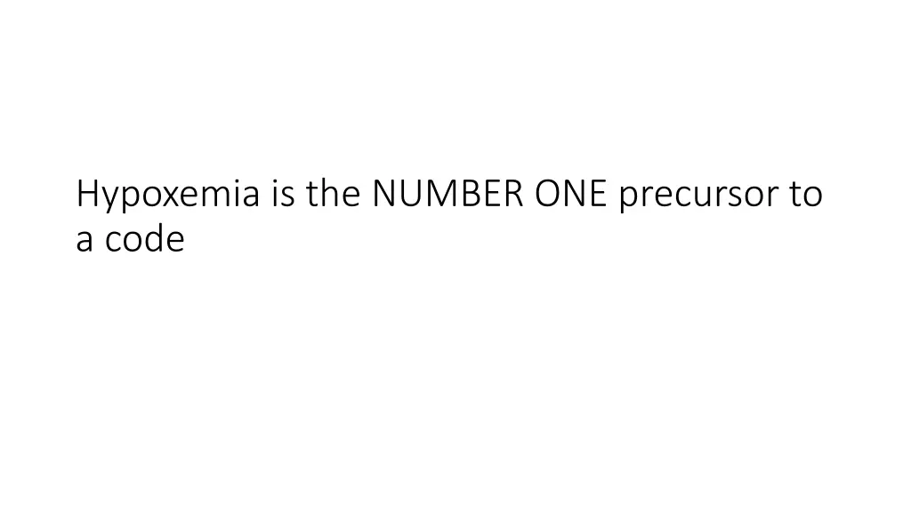 hypoxemia is the number one precursor to a code