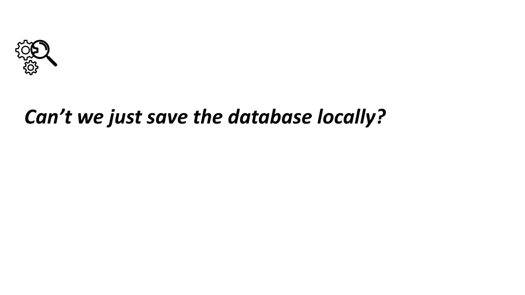 can t we just save the database locally