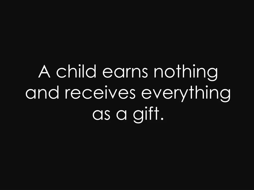 a child earns nothing and receives everything