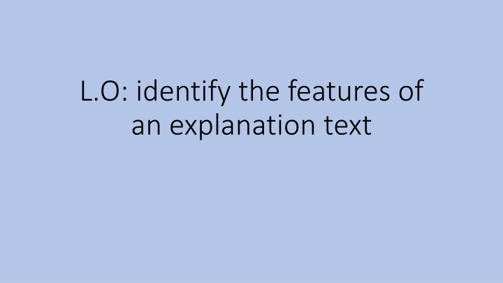 l o identify the features of an explanation text