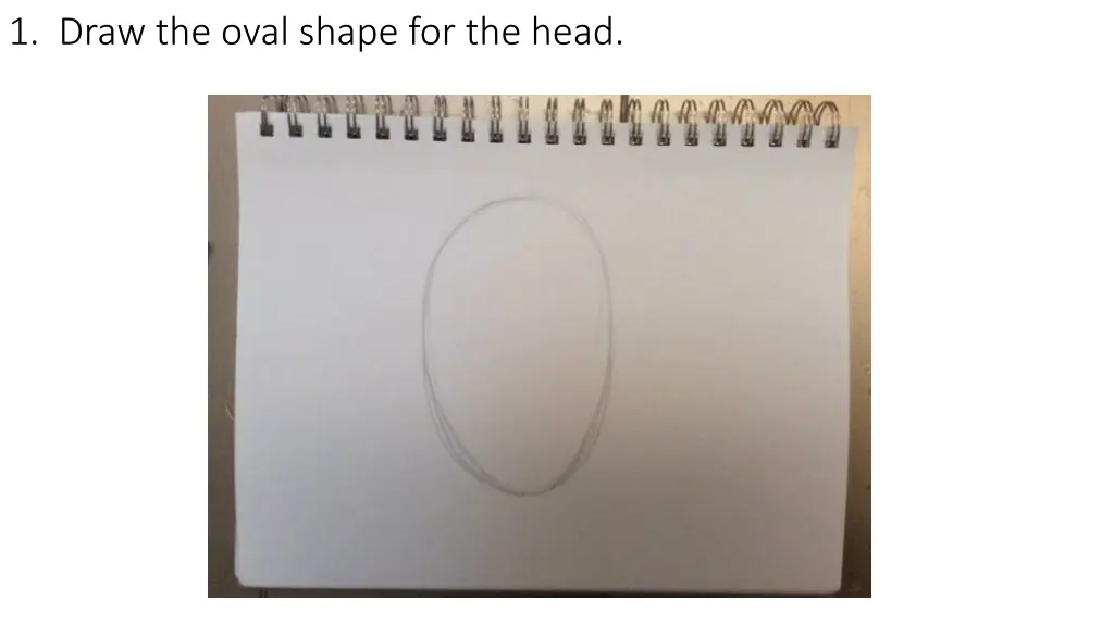 1 draw the oval shape for the head