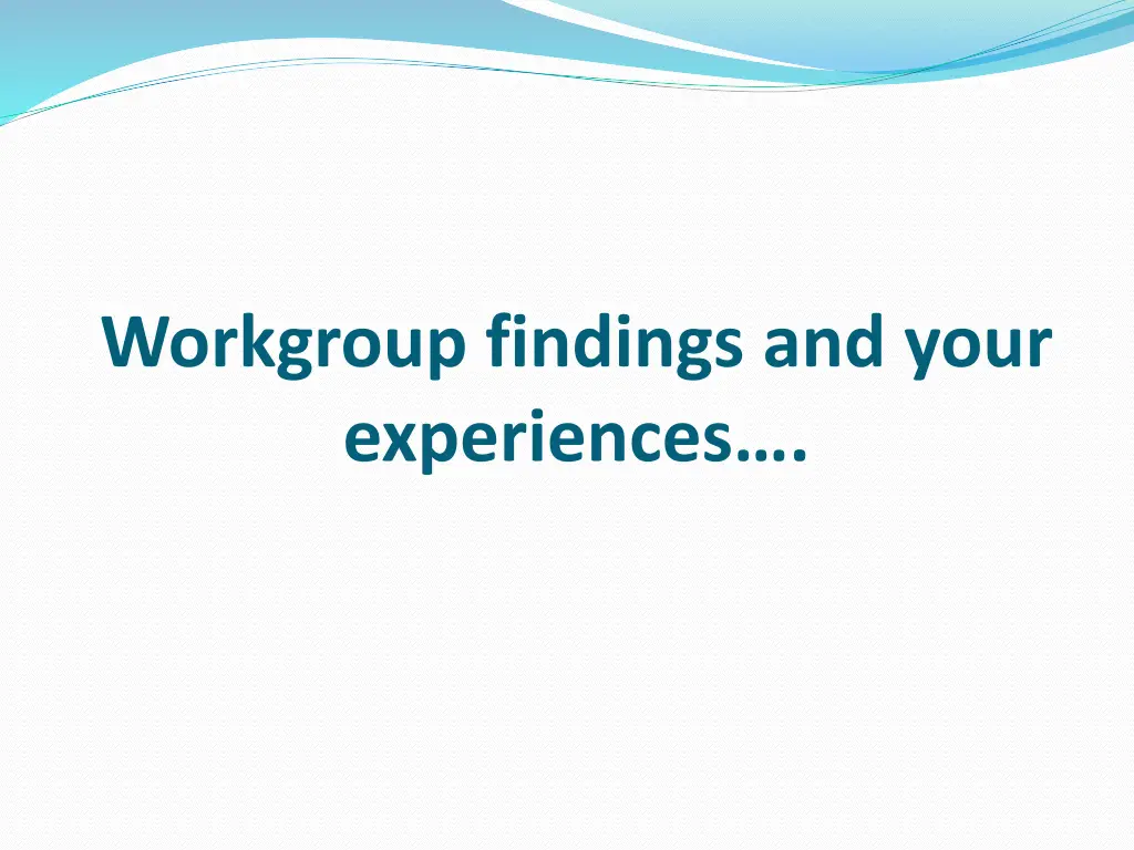 workgroup findings and your experiences