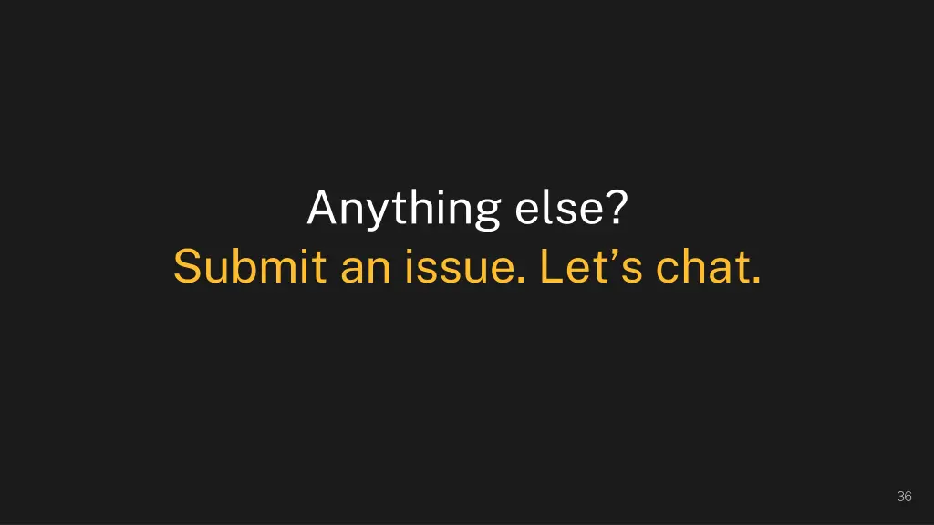 anything else submit an issue let s chat