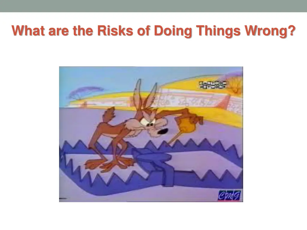 what are the risks of doing things wrong