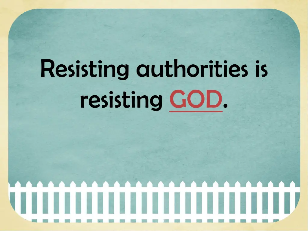 resisting authorities is resisting god