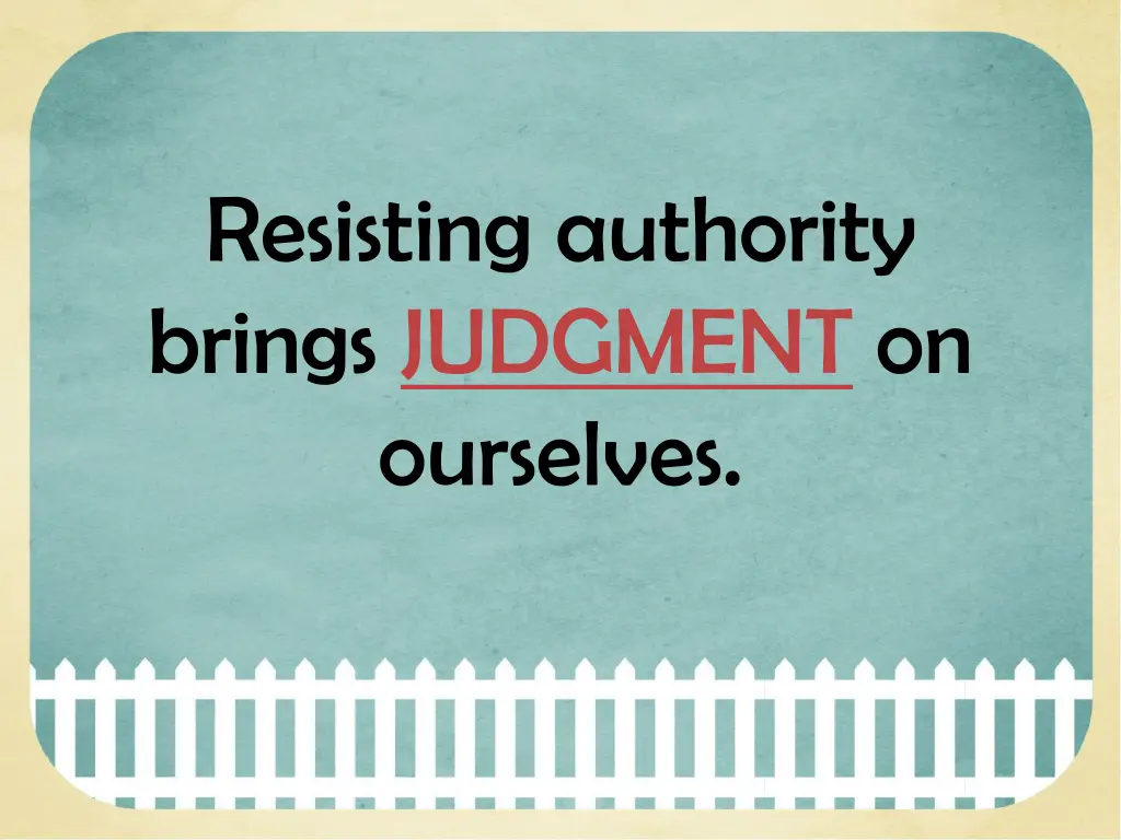 resisting authority brings judgment on ourselves