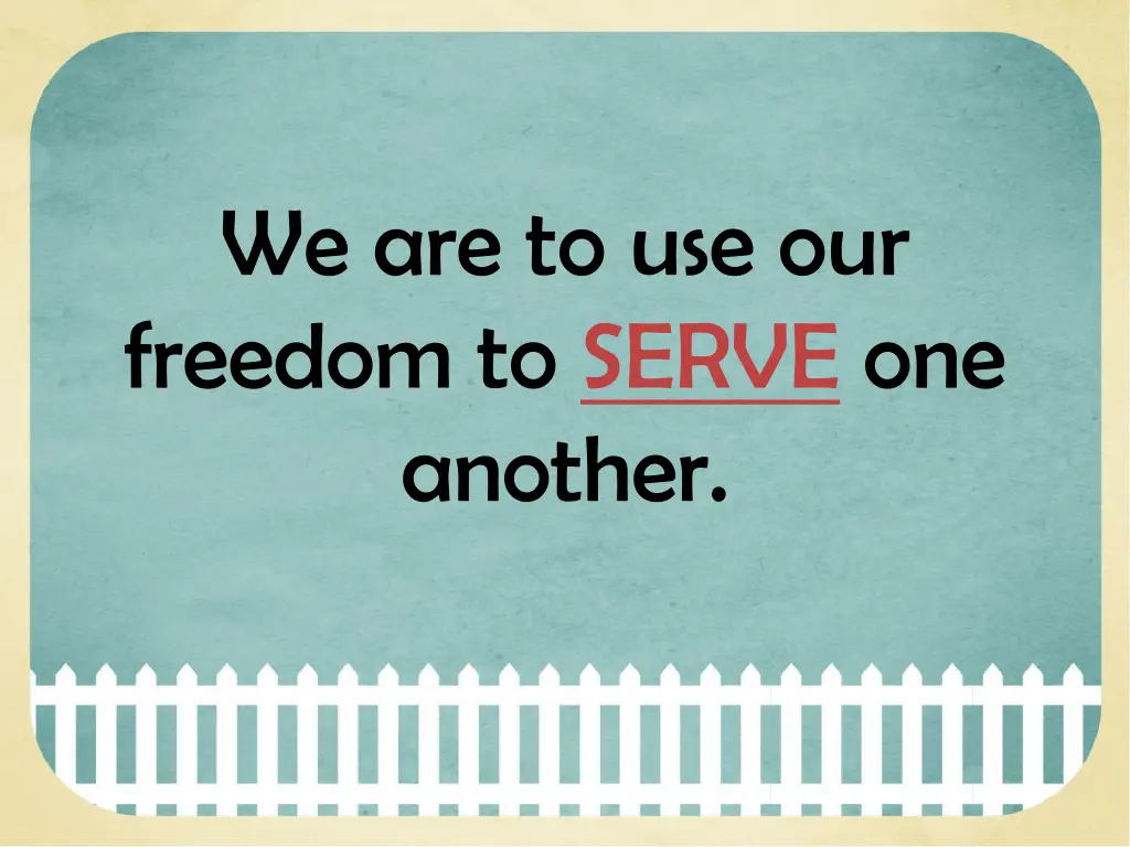 we are to use our freedom to serve one another