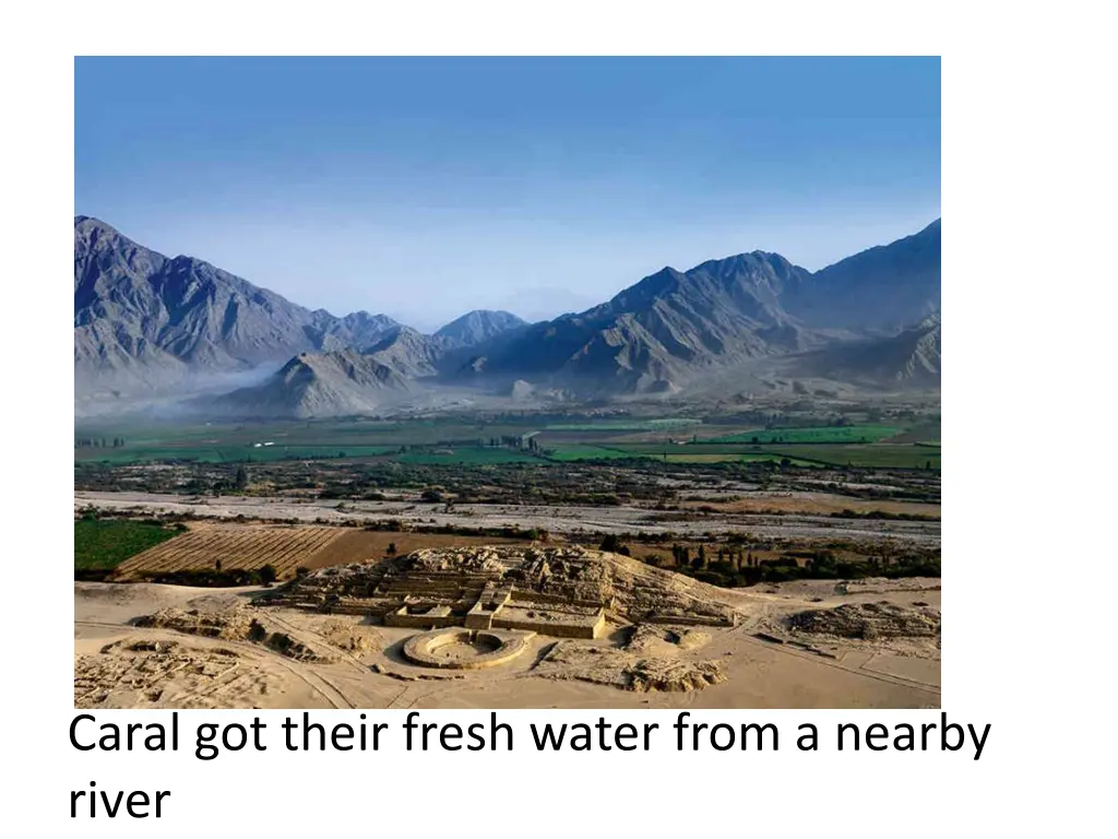 caral got their fresh water from a nearby river