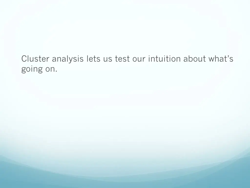 cluster analysis lets us test our intuition about