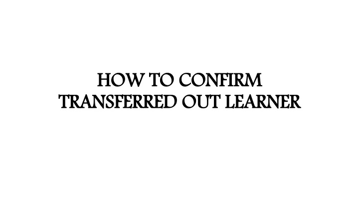 how to confirm transferred out learner