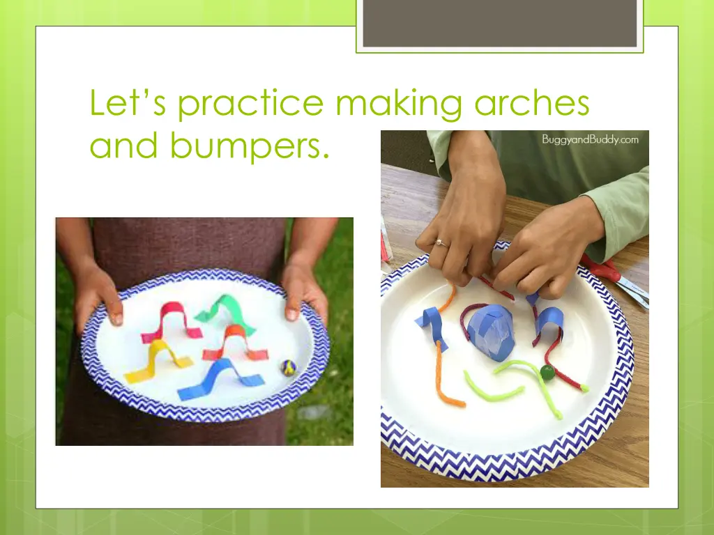 let s practice making arches and bumpers