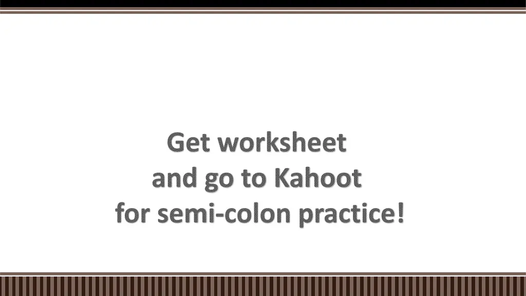 get worksheet and go to kahoot for semi colon