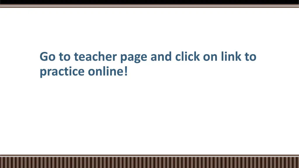 go to teacher page and click on link to practice