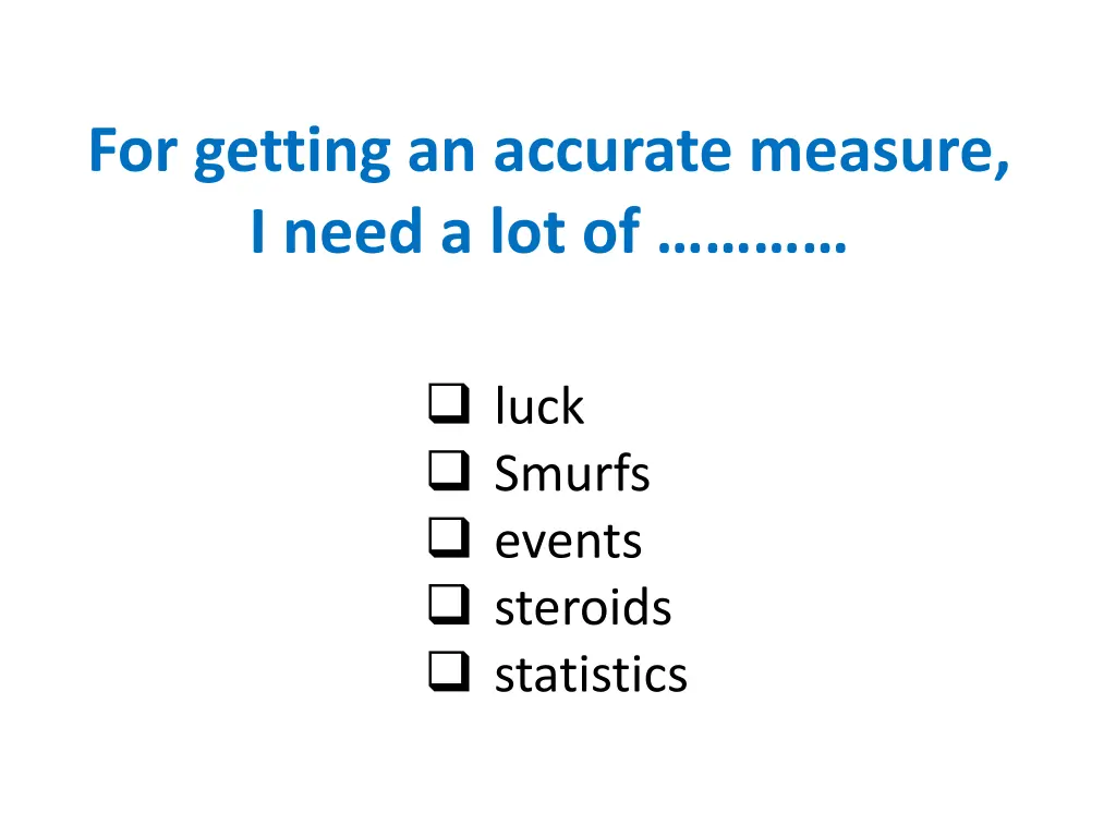 for getting an accurate measure i need a lot of