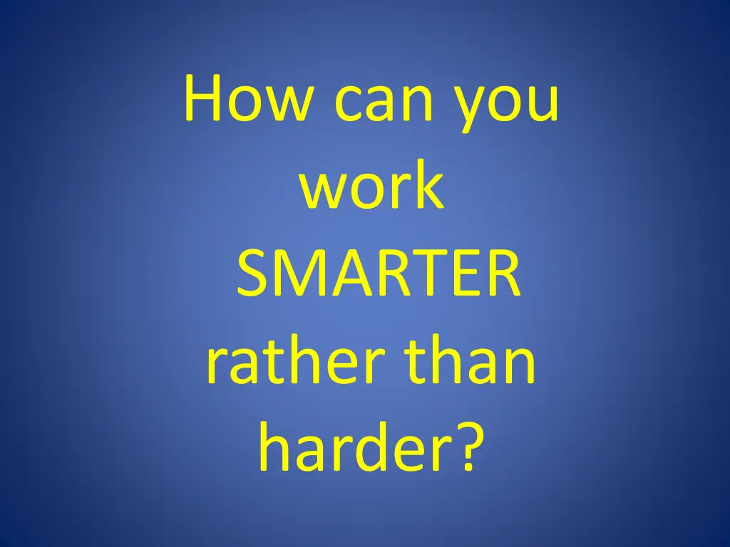 how can you work smarter rather than harder