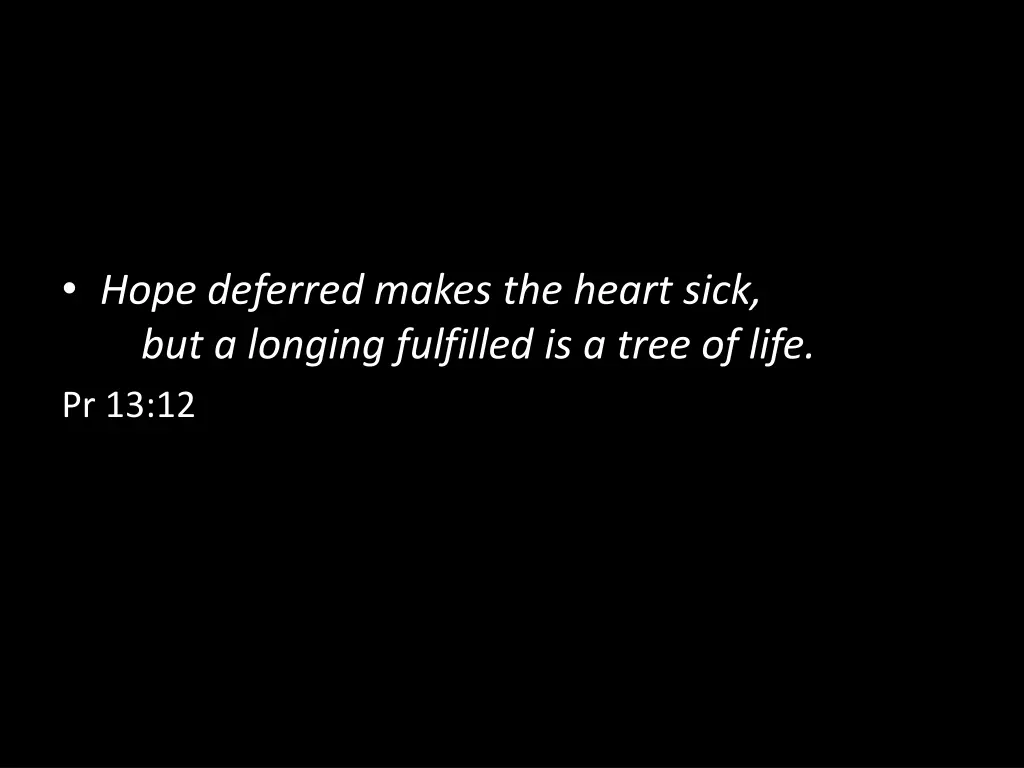 hope deferred makes the heart sick but a longing