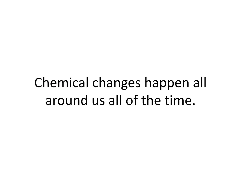 chemical changes happen all around