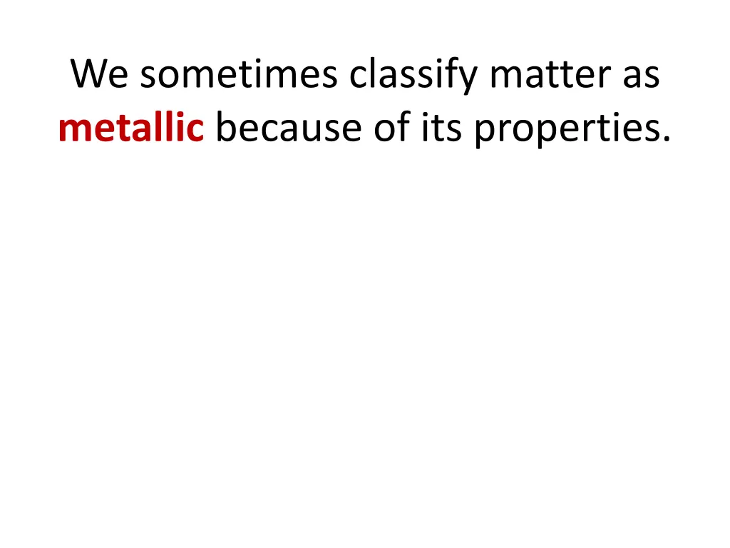 we sometimes classify matter as metallic because