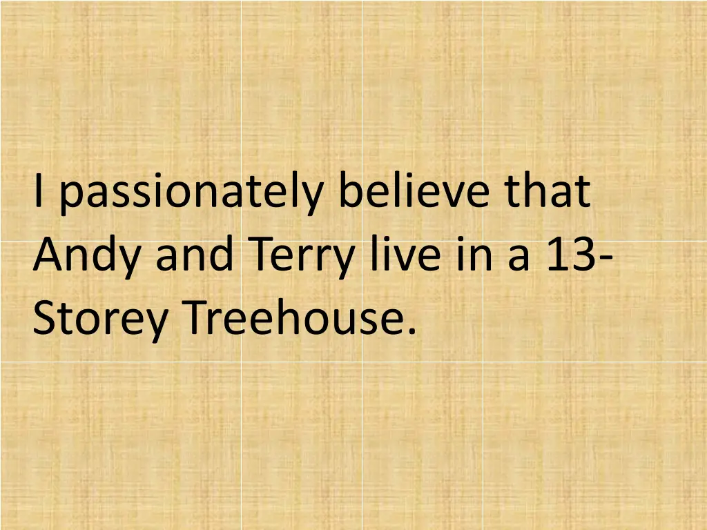 i passionately believe that andy and terry live