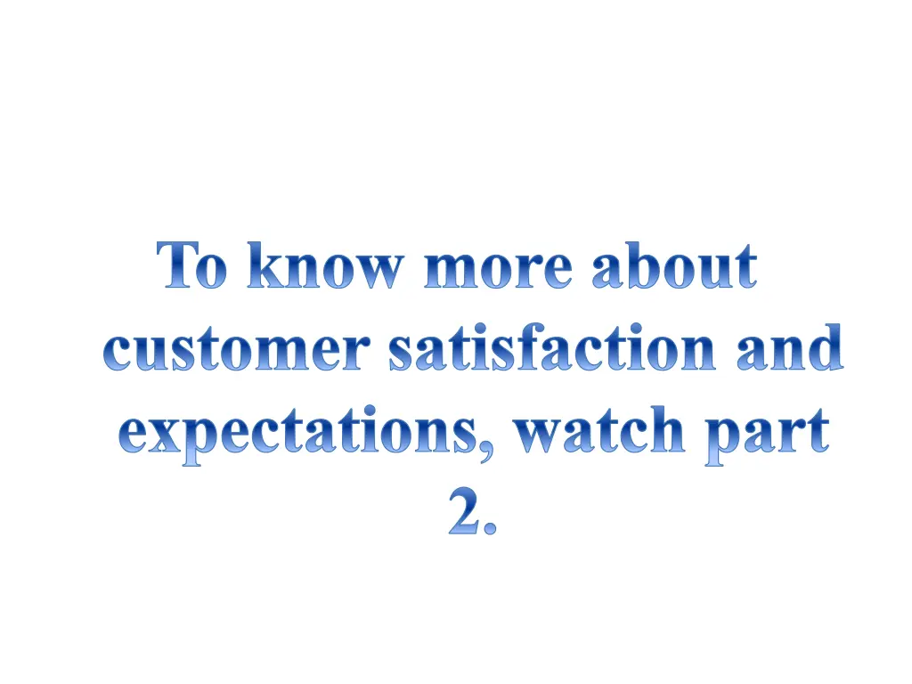 to know more about customer satisfaction