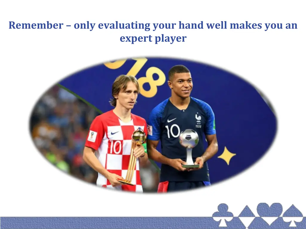 remember only evaluating your hand well makes