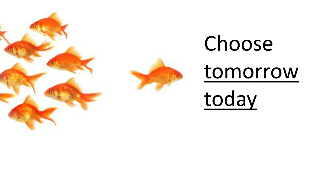 choose tomorrow today