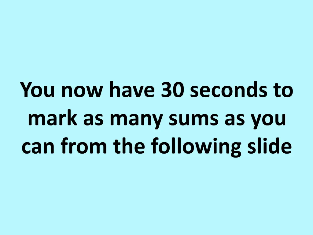 you now have 30 seconds to mark as many sums