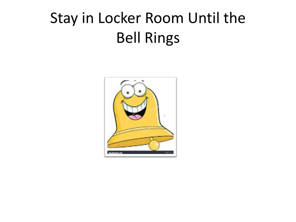 stay in locker room until the bell rings