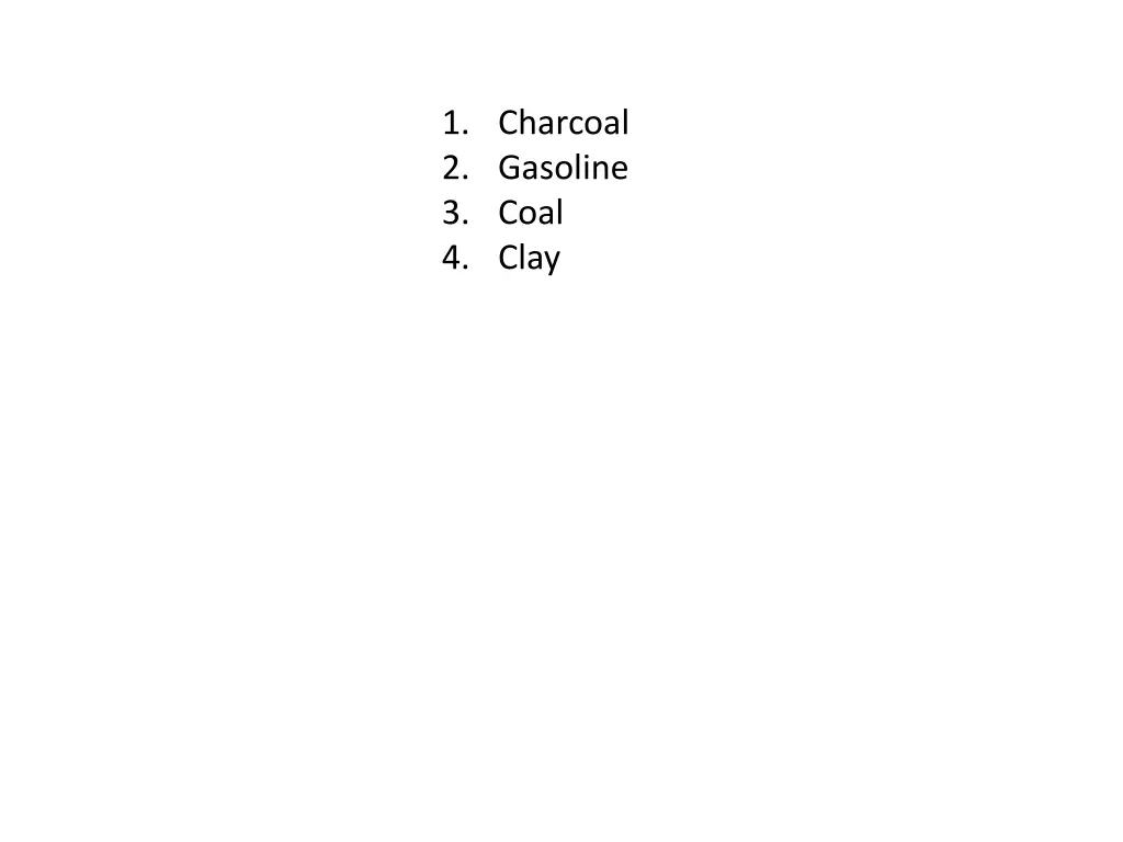 1 charcoal 2 gasoline 3 coal 4 clay