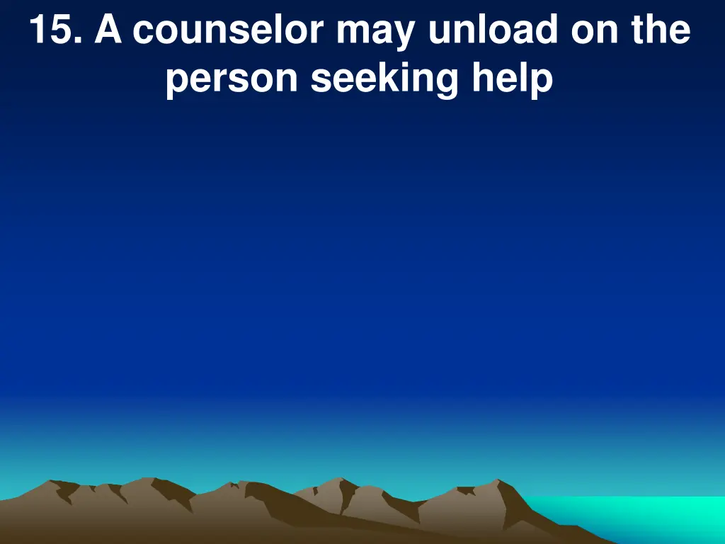 15 a counselor may unload on the person seeking