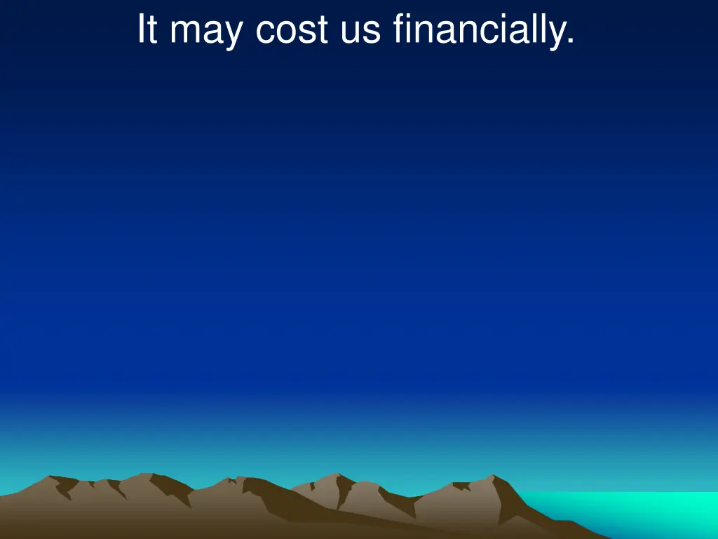 it may cost us financially