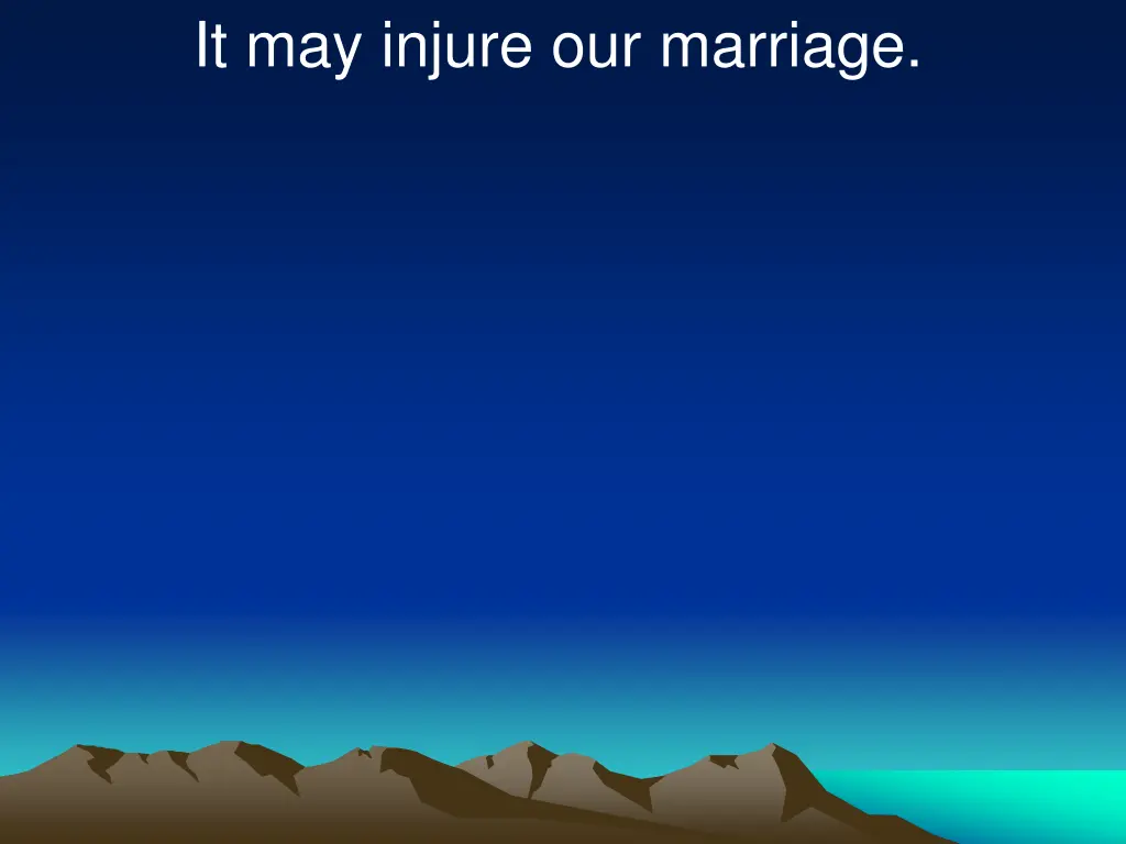 it may injure our marriage