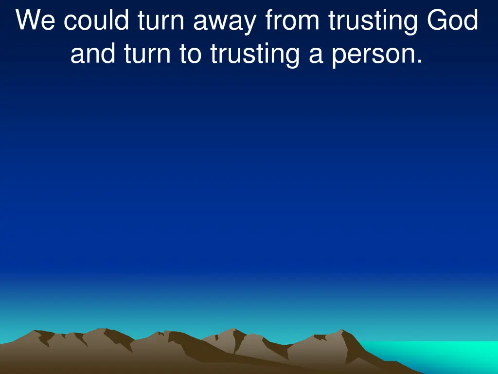 we could turn away from trusting god and turn