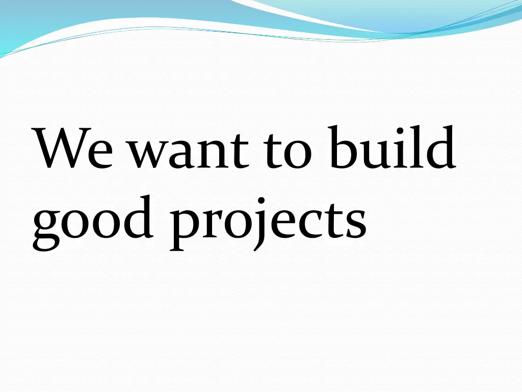 we want to build good projects