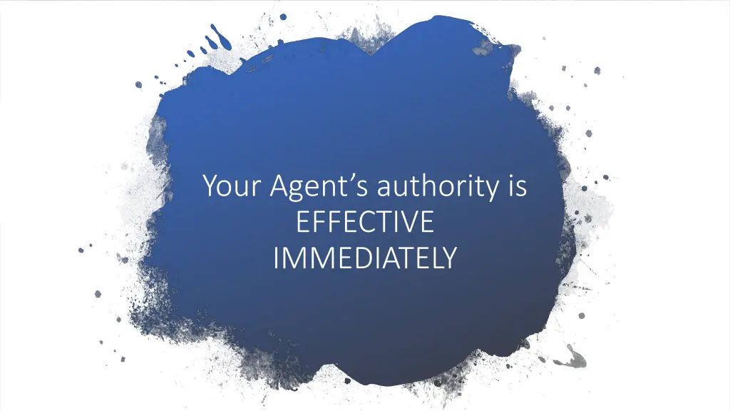 your agent s authority is effective immediately