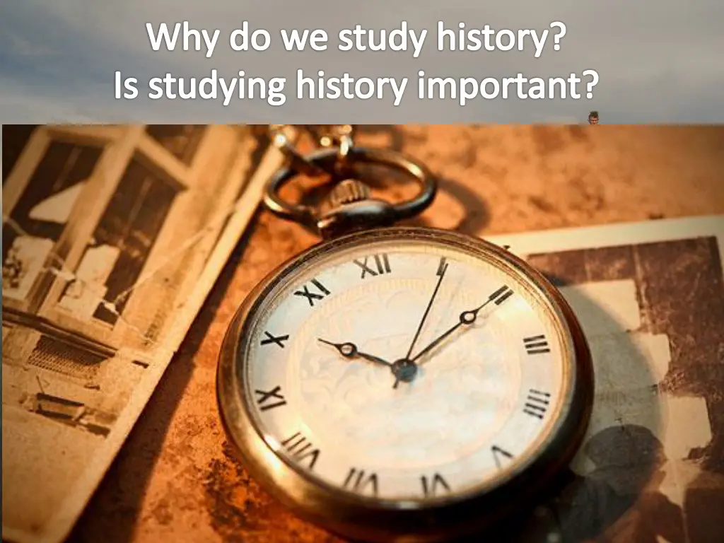 why do we study history is studying history 1