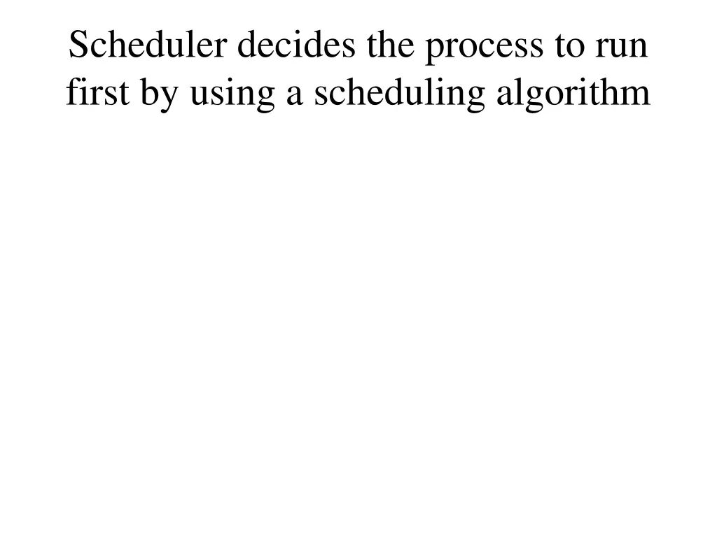 scheduler decides the process to run first