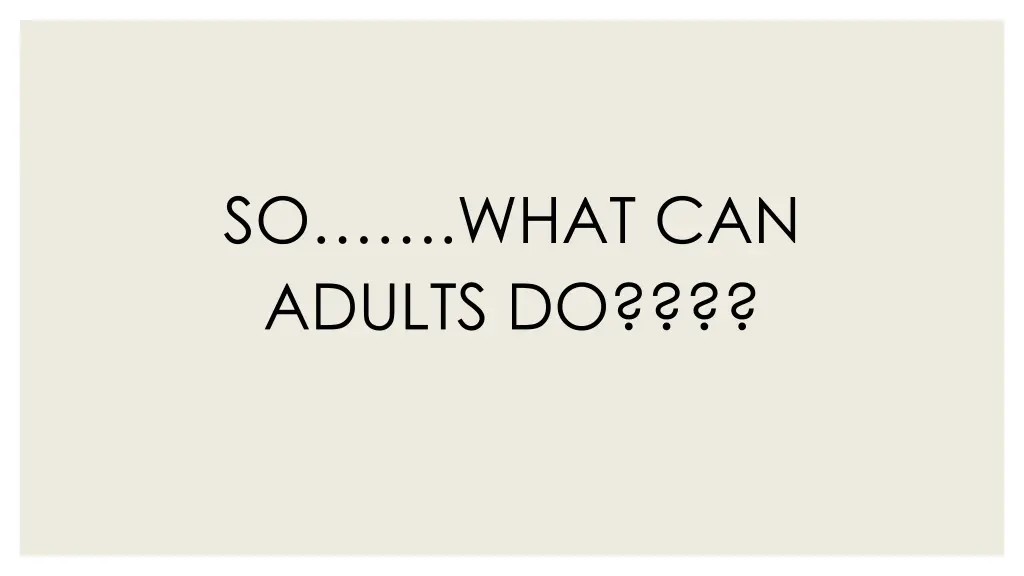 so what can adults do