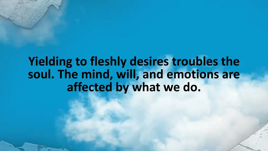 yielding to fleshly desires troubles the soul